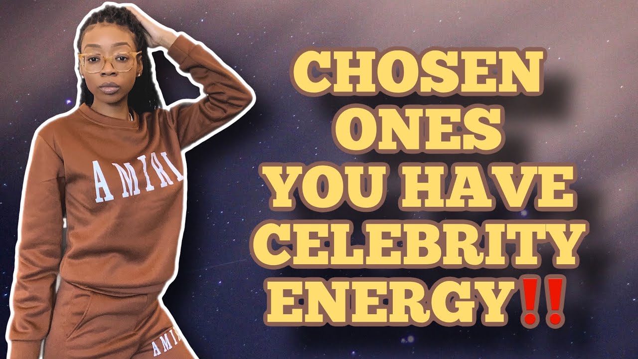 CHOSEN ONES YOU HAVE CELEBRITY ENERGY‼️ 