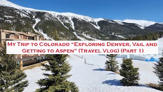 My Trip to Colorado “Exploring Denver, Vail and Getting to Aspen” (Travel Vlog) (Part 1)