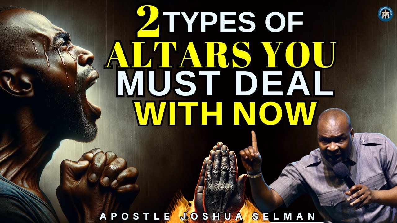 2 TYPES OF ALTARS YOU MUST DEAL WITH NOW| APOSTLE JOSHUA SELMAN