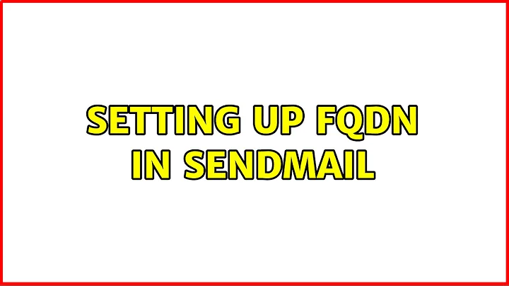 Setting up FQDN in sendmail (3 Solutions!!)