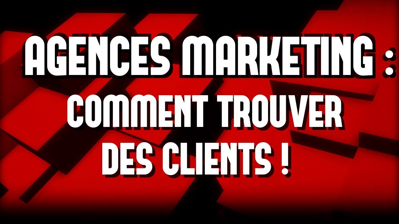 TROUVER DES CLIENTS POUR VOTRE AGENCE MARKETING