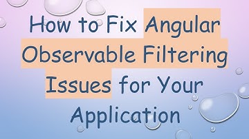How to Fix Angular Observable Filtering Issues for Your Application