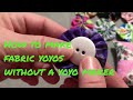 How I make fabric yoyos without a yoyo maker    ***Requested Video***