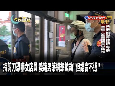 持剪刀恐嚇女店員 義籍男落網想搶劫"但語言不通"－民視新聞