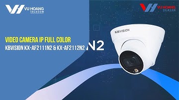[Reup] Video Camera IP Full Color KBVISION KX-AF2111N2 và KX-AF2112N2