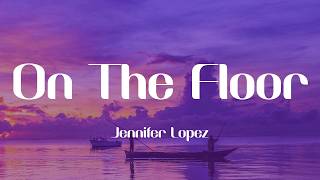 Jennifer Lopez - On The Floor (Lyrics)