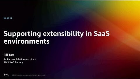 AWS re:Invent 2022 - Supporting extensibility in SaaS environments (SAS302)