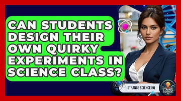 Can Students Design Their Own Quirky Experiments in Science Class? - Strange Science HQ