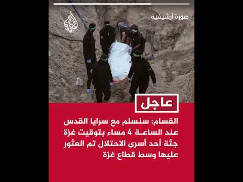 القسام: سنسلم مع سرايا القدس عند الساعة 4 مساء بتوقيت غزة جثة أحد أسرى الاحتلال