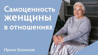 Самоценность женщины в отношениях | Ирина Блонская