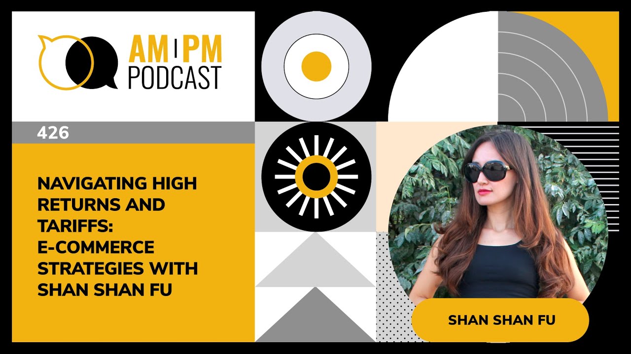 #426 – Navigating High Returns and Tariffs: E-Commerce Strategies with Shan Shan Fu
