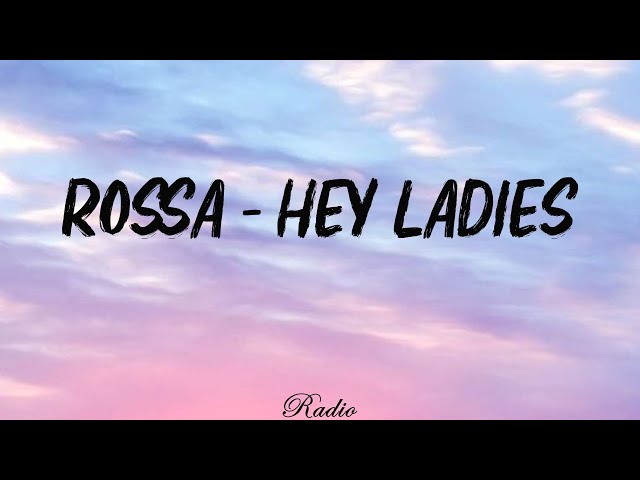 Rossa - Hey Ladies (Lyrics) class=