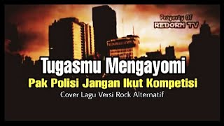 POLISI ‼ TUGASMU MENGAYOMI || PAK POLISI JANGAN IKUT KOMPETISI || Cover Lagu Versi Rock Alternatif