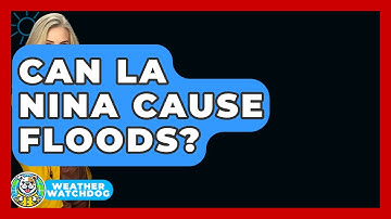 Can La Nina Cause Floods? - Weather Watchdog