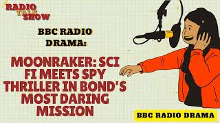 Moonraker: Sci-Fi Meets Spy Thriller in Bond’s Most Daring Mission - BBC RADIO DRAMA