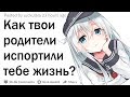 Как твои родители испортили тебе жизнь?