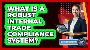 What Is a Robust Internal Trade Compliance System?