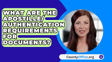 What Are The Apostille/Authentication Requirements For Documents? - CountyOffice.org
