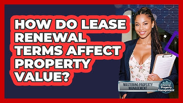 How Do Lease Renewal Terms Affect Property Value? - Mastering Property Management