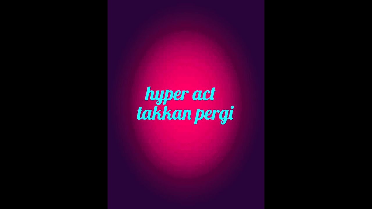 Hyper Act Takkan Pergi Lirik Youtube