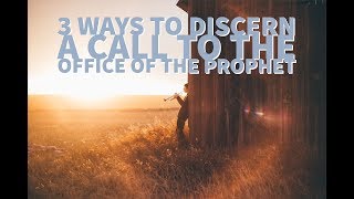 3 Ways to Discern A Calling to the Office of the Prophet