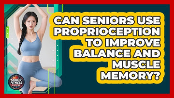 Can Seniors Use Proprioception To Improve Balance And Muscle Memory? - Senior Fitness Simplified