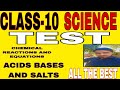 CLASS-10 , SCIENCE TEST ( 1. CHEMICAL REACTIONS AND EQUATIONS , 2. ACIDS BASES AND SALTS) 