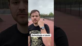 it&#39;s Rollerblade o&#39;clock