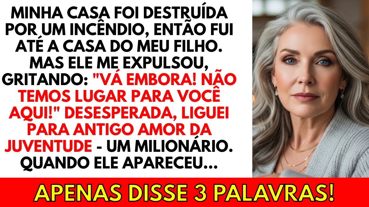 Minha casa foi destruída em um incêndio, então fui até a casa do meu filho. Ele me expulsou...