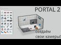 КАК СОЗДАТЬ СВОЮ КАМЕРУ В PORTAL 2