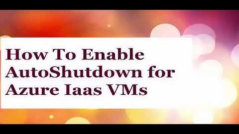 How To Setup Auto Shutdown for Azure IaaS VMs