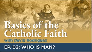 Basics of the Catholic Faith: Episode 02 - Who is Man?