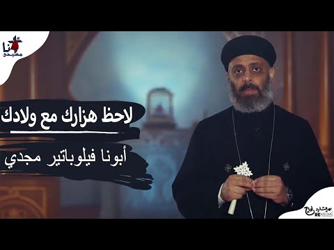 لاحظ هزارك مع ولادك - ابونا فيلوباتير مجدي