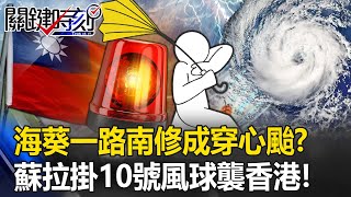 全台警戒！海葵一路南修成「穿心颱」？ 蘇拉掛10號風球襲港「五停」嚴陣以待！【關鍵時刻】20230901-1 劉寶傑 黃世聰 王瑞德 鄭哲聖 林裕豐