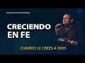 Creciendo en fe | Cuando le crees a Dios | Pastor Juan Carlos Harrigan