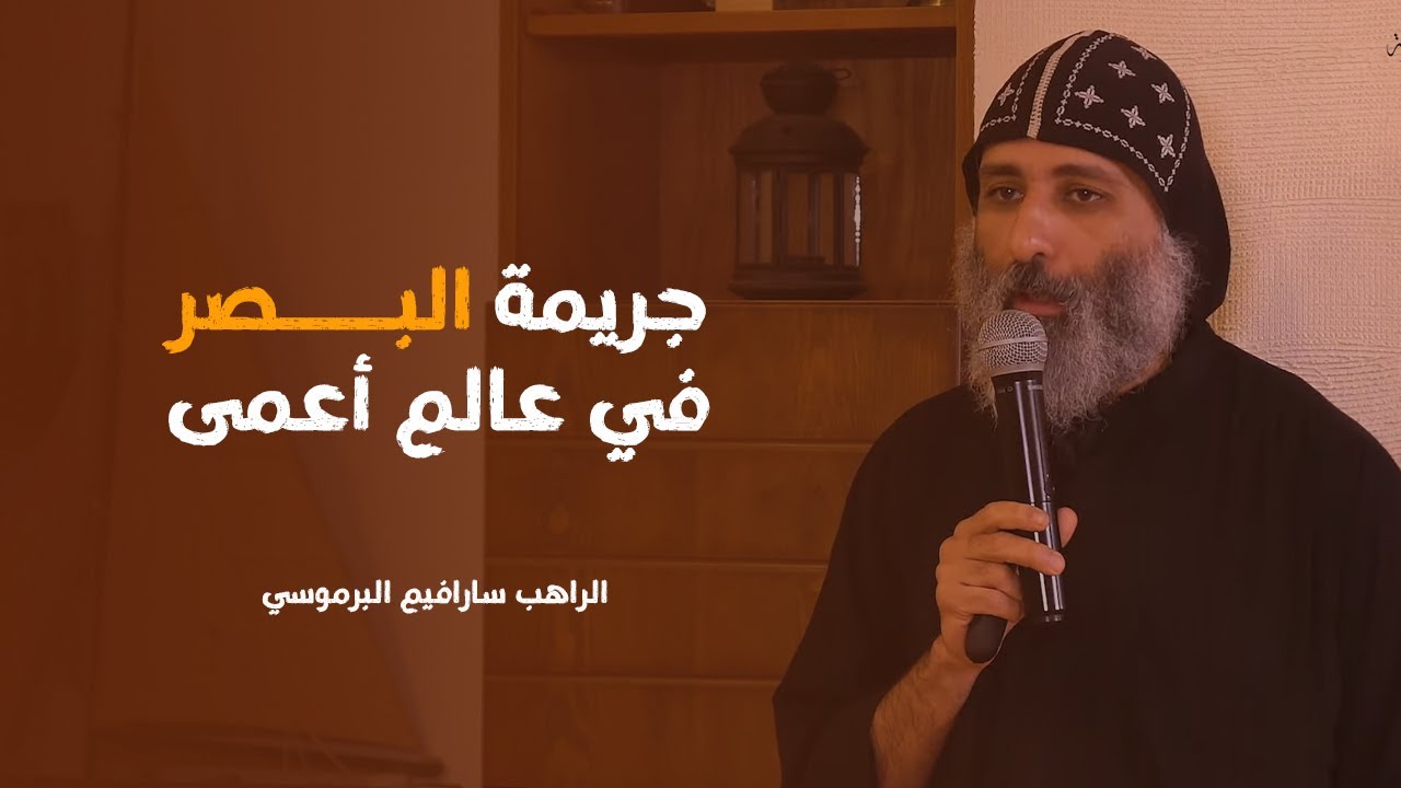 المولود أعمى: جريمة البصر في عالم أعمى⁩ | أبونا سارافيم البرموسي