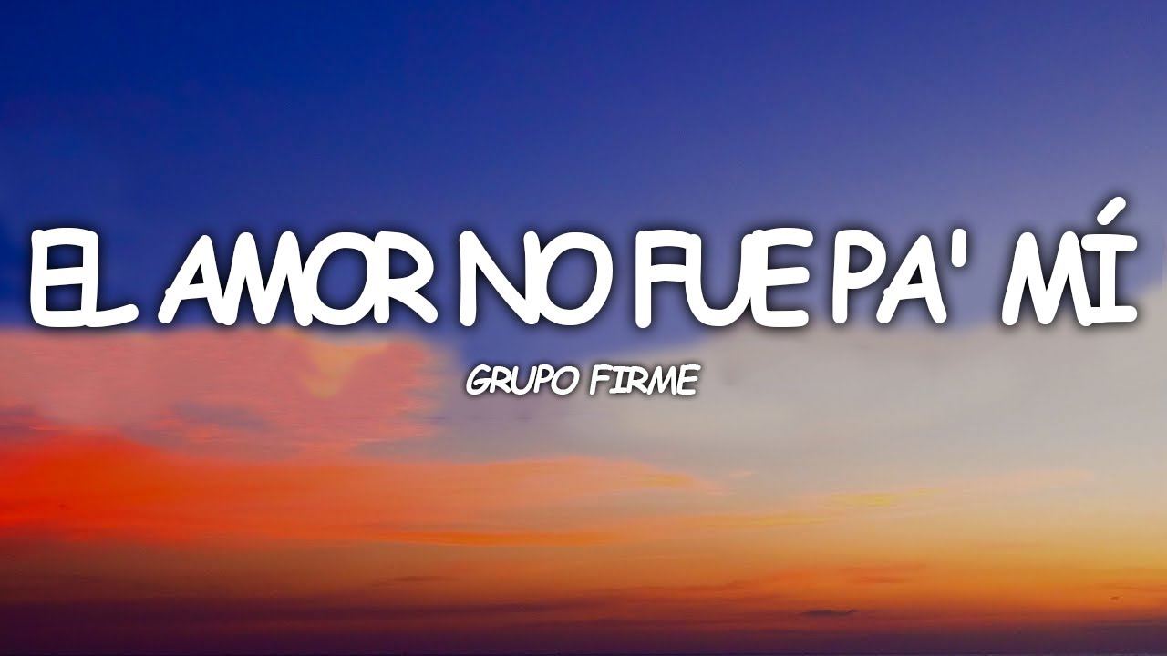 El Amor No Fue Pa' Mí – Grupo Firme (Letra\Lyrics) - YouTube