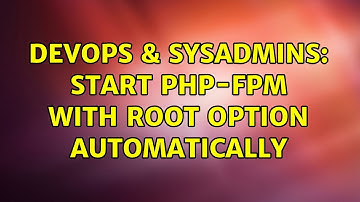 DevOps & SysAdmins: Start PHP-FPM with root option automatically (2 Solutions!!)