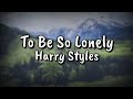 Harry Styles - To Be So Lonely (Lyrics Video)