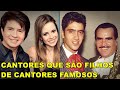 CANTORES QUE SÃO FILHOS DE CANTORES FAMOSOS