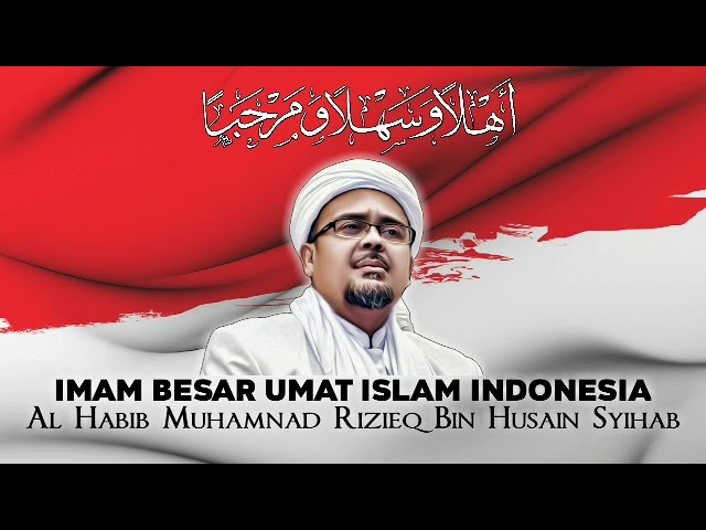 AHLAN WASAHLAN...IMAM BESAR HABIB MUHAMMAD RIZIEQ SYIHAB, DI TANAH AIR INDONESIA class=