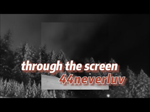 through the screen - 44neverluv (текст песни)