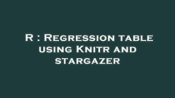 R : Regression table using Knitr and stargazer