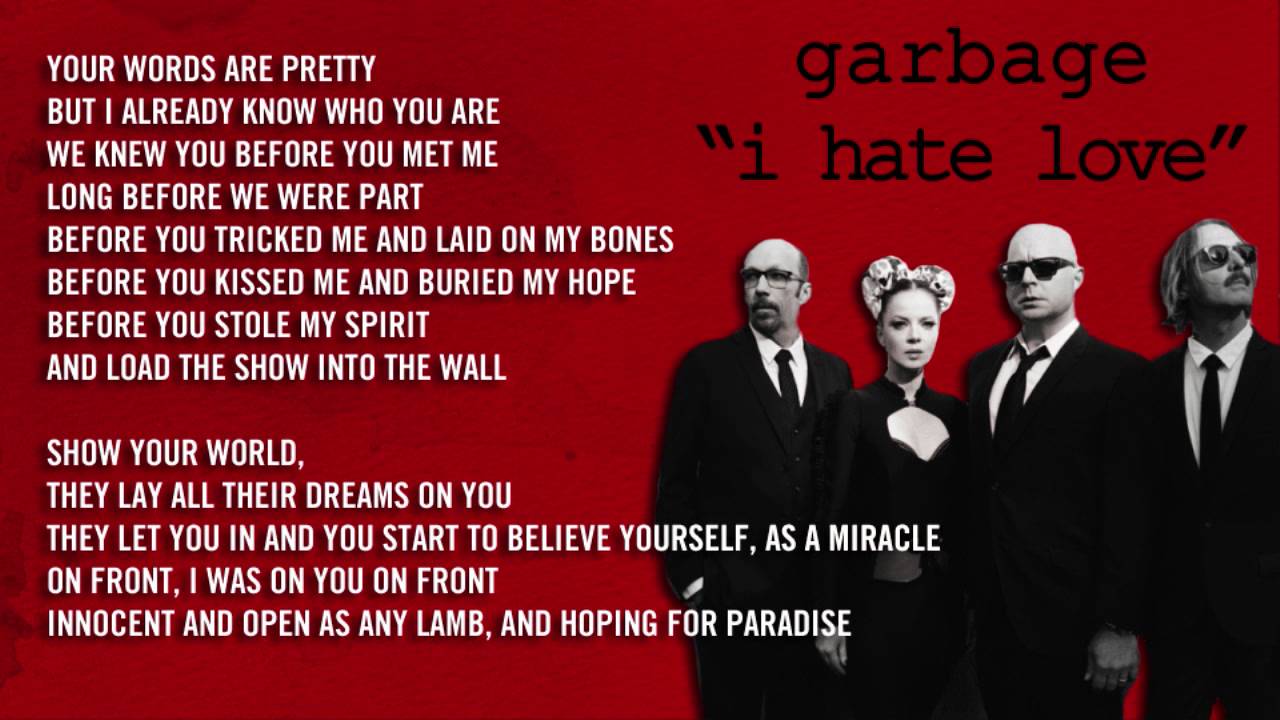 Garbage the world is. Garbage not your kind of people. Garbage i hate Love. Garbage Bleed like me. What i Love Garbage.