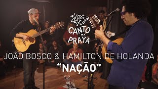 NAÇÃO  | HAMILTON DE HOLANDA & JOÃO BOSCO | CANTO DA PRAYA