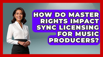 How Do Master Rights Impact Sync Licensing For Music Producers? - Music Producer Mastery