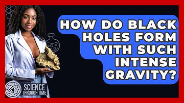 How Do Black Holes Form With Such Intense Gravity? - Science Through Time