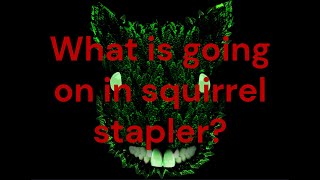 What is going on in squirrel stapler An analysis and explanation