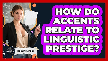 How Do Accents Relate To Linguistic Prestige? - The Daily Definition