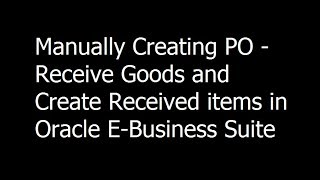 022 - Manually Creating PO - Receive Goods and Create Received items in Oracle E-Business Suite